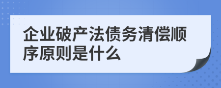 企业破产法债务清偿顺序原则是什么