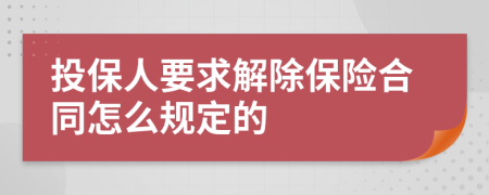 投保人要求解除保险合同怎么规定的