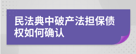 民法典中破产法担保债权如何确认