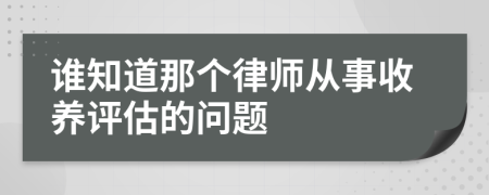 谁知道那个律师从事收养评估的问题