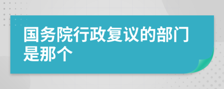 国务院行政复议的部门是那个