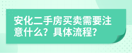 安化二手房买卖需要注意什么？具体流程？