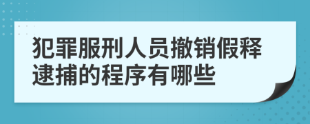 犯罪服刑人员撤销假释逮捕的程序有哪些