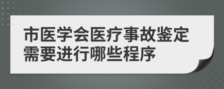 市医学会医疗事故鉴定需要进行哪些程序