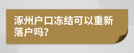 涿州户口冻结可以重新落户吗？