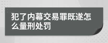 犯了内幕交易罪既遂怎么量刑处罚