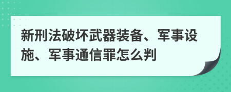 新刑法破坏武器装备、军事设施、军事通信罪怎么判