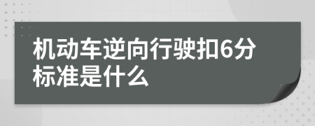 机动车逆向行驶扣6分标准是什么