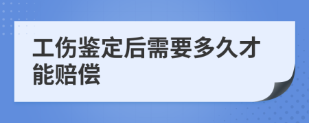工伤鉴定后需要多久才能赔偿