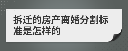 拆迁的房产离婚分割标准是怎样的