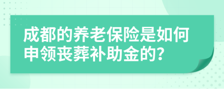 成都的养老保险是如何申领丧葬补助金的？