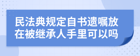 民法典规定自书遗嘱放在被继承人手里可以吗