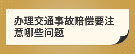 办理交通事故赔偿要注意哪些问题