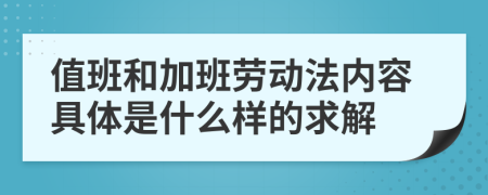 值班和加班劳动法内容具体是什么样的求解