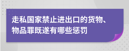 走私国家禁止进出口的货物、物品罪既遂有哪些惩罚