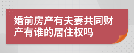 婚前房产有夫妻共同财产有谁的居住权吗