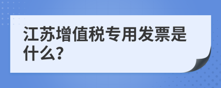 江苏增值税专用发票是什么？