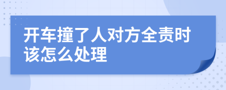 开车撞了人对方全责时该怎么处理