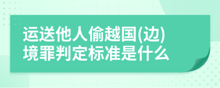 运送他人偷越国(边)境罪判定标准是什么