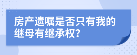 房产遗嘱是否只有我的继母有继承权？