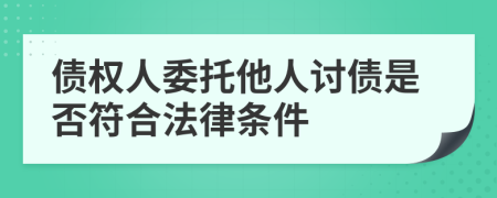 债权人委托他人讨债是否符合法律条件