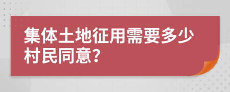 集体土地征用需要多少村民同意？