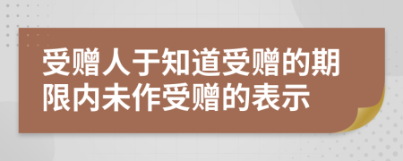 受赠人于知道受赠的期限内未作受赠的表示