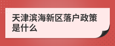 天津滨海新区落户政策是什么