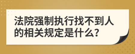 法院强制执行找不到人的相关规定是什么？