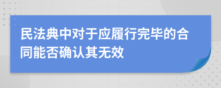 民法典中对于应履行完毕的合同能否确认其无效