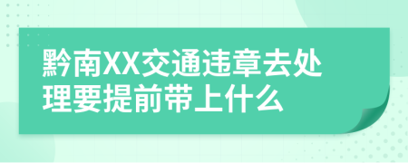 黔南XX交通违章去处理要提前带上什么