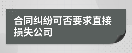 合同纠纷可否要求直接损失公司