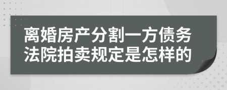 离婚房产分割一方债务法院拍卖规定是怎样的