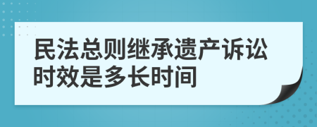 民法总则继承遗产诉讼时效是多长时间