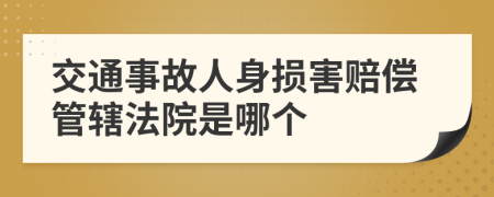 交通事故人身损害赔偿管辖法院是哪个