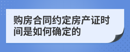 购房合同约定房产证时间是如何确定的