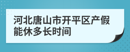 河北唐山市开平区产假能休多长时间