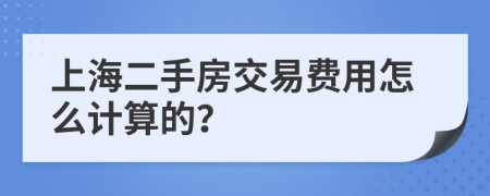 上海二手房交易费用怎么计算的？