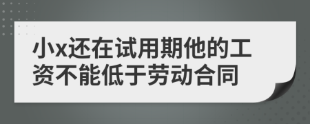 小x还在试用期他的工资不能低于劳动合同