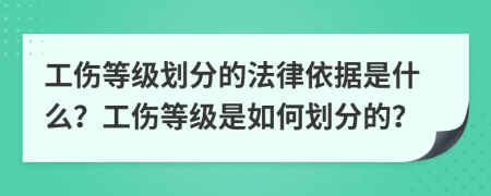 工伤等级划分的法律依据是什么？工伤等级是如何划分的？