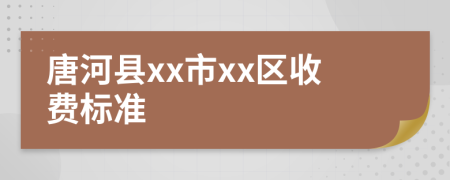 唐河县xx市xx区收费标准