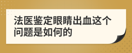 法医鉴定眼睛出血这个问题是如何的