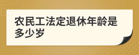 农民工法定退休年龄是多少岁