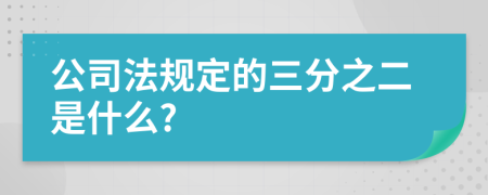公司法规定的三分之二是什么?