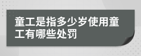 童工是指多少岁使用童工有哪些处罚