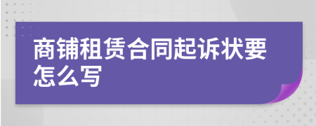 商铺租赁合同起诉状要怎么写