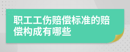 职工工伤赔偿标准的赔偿构成有哪些