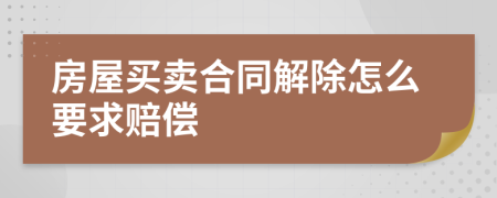 房屋买卖合同解除怎么要求赔偿