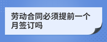 劳动合同必须提前一个月签订吗