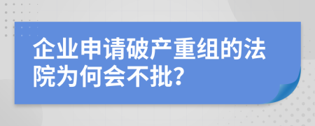 企业申请破产重组的法院为何会不批？